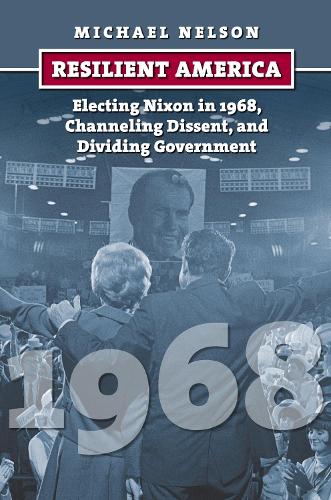 Бумажная книга «Resilient America: Electing Nixon in 1968, Channeling Dissent, and Dividing Government», автор Майкл Нельсон - фото №1