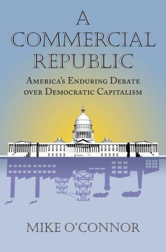Бумажная книга «A Commercial Republic: America’s Enduring Debate over Democratic Capitalism», автор Майк О'Коннор - фото №1