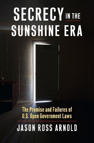 Бумажная книга «Secrecy in the Sunshine Era: The Promise and Failures of U.S. Open Government Laws», автор Джейсон Росс Арнольд - фото №1