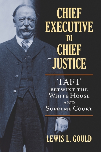 Бумажная книга «Chief Executive to Chief Justice: Taft betwixt the White House and Supreme Court», автор Льюис Л. Гулд - фото №1