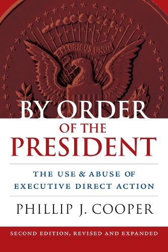 Бумажная книга «By Order of the President: The Use and Abuse of Executive Direct Action», автор Филлип Дж. Купер - фото №1