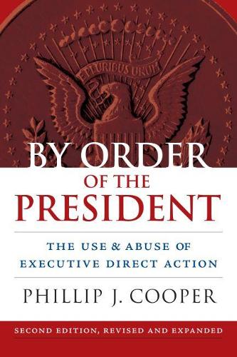 Бумажная книга «By Order of the President: The Use and Abuse of Executive Direct Action», автор Филлип Дж. Купер - фото №1