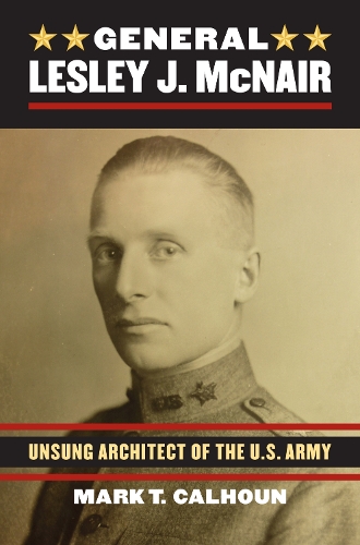 Паперова книга «General Lesley J. McNair: Unsung Architect of the U.S. Army», автор Марк Т. Калхун - фото №1