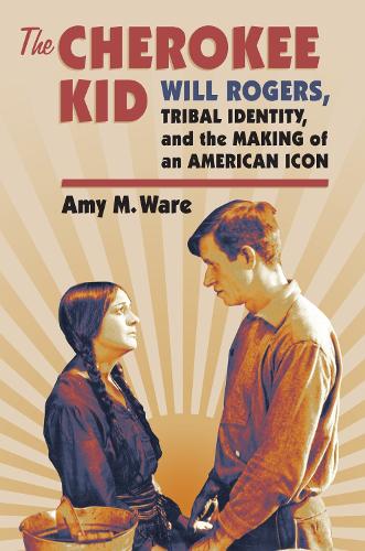 Бумажная книга «The Cherokee Kid: Will Rogers, Tribal Identity, and the Making of an American Icon», автор Эми М. Уэйр - фото №1