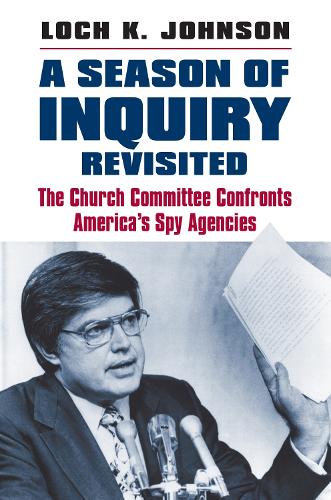 Бумажная книга «A Season of Inquiry Revisited: The Church Committee Confronts America’s Spy Agencies», автор Лох К. Джонсон - фото №1