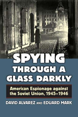 Паперова книга «Spying through a Glass Darkly: American Espionage against the Soviet Union, 1945–1946», авторів Девід Альварес, Едуард. Марк - фото №1