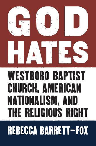 Бумажная книга «God Hates: Westboro Baptist Church, American Nationalism, and the Religious Right», автор Ребекка Барретт-Фокс - фото №1