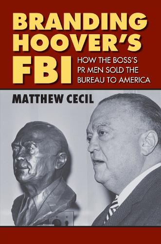 Бумажная книга «Branding Hoover's FBI: How the Boss's PR Men Sold the Bureau to America», автор Мэтью Сесил - фото №1