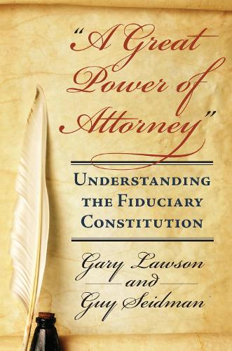 Бумажная книга «A Great Power of Attorney: Understanding the Fiduciary Constitution», авторов Гэри Лоусон, Гай Сейдман - фото №1