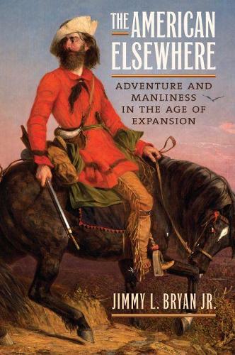 Паперова книга «The American Elsewhere: Adventure and Manliness in the Age of Expansion», автор Джиммі Л. Брайан - фото №1