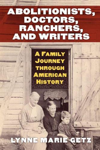 Паперова книга «Abolitionists, Doctors, Ranchers, and Writers: A Family Journey through American History», автор Лінн Марі Гетц - фото №1