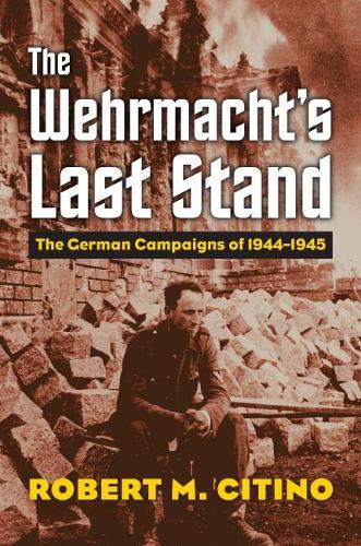Бумажная книга «The Wehrmacht's Last Stand: The German Campaigns of 1944-1945», автор Роберт М. Ситино - фото №1