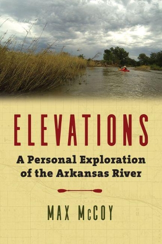 Бумажная книга «Elevations: A Personal Exploration of the Arkansas River», автор Макс Маккой - фото №1