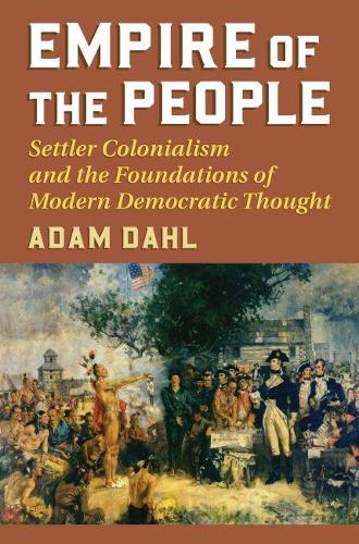 Бумажная книга «Empire of the People: Settler Colonialism and the Foundations of Modern Democratic Thought», автор Адам Даль - фото №1