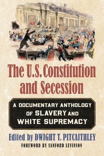Бумажная книга «The U.S. Constitution and Secession: A Documentary Anthology of Slavery and White Supremacy», автор Дуайт Т. Питкейтли - фото №1