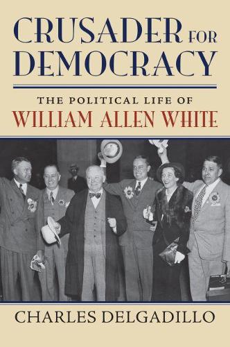 Бумажная книга «Crusader for Democracy: The Political Life of William Allen White», автор Чарльз Дельгадильо - фото №1