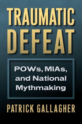 Паперова книга «Traumatic Defeat: POWs, MIAs, and National Mythmaking», автор Патрік Галлахер - фото №1