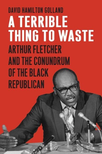 Бумажная книга «A Terrible Thing to Waste: Arthur Fletcher and the Conundrum of the Black Republican», автор Дэвид Гамильтон Голланд - фото №1