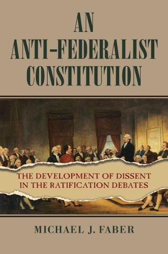 Бумажная книга «An Anti-Federalist Constitution: The Development of Dissent in the Ratification Debates», автор Майкл Дж. Фабер - фото №1