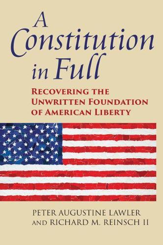 Бумажная книга «A Constitution in Full: Recovering the Unwritten Foundation of American Liberty», авторов Питер Августин Лоулер, Ричард М. Рейнш II - фото №1