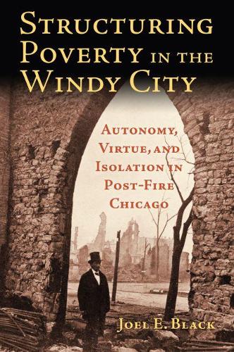 Бумажная книга «Structuring Poverty in the Windy City: Autonomy, Virtue, and Isolation in Post-Fire Chicago», автор Джоэл Э. Блэк - фото №1