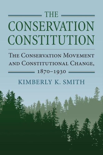 Паперова книга «The Conservation Constitution: The Conservation Movement and Constitutional Change, 1870-1930», автор Кімберлі К. Сміт - фото №1