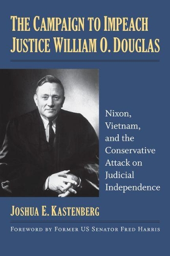Бумажная книга «The Campaign to Impeach Justice William O. Douglas: Nixon, Vietnam, and the Conservative Attack on Judicial Independence», автор Джошуа Э. Кастенберг - фото №1