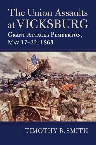 Бумажная книга «The Union Assaults at Vicksburg: Grant Attacks Pemberton, May 17–22, 1863», автор Тимоти Б. Смит - фото №1