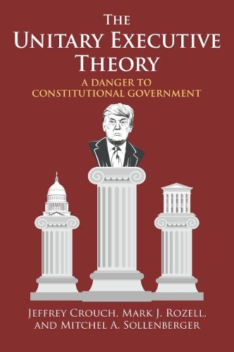 Бумажная книга «The Unitary Executive Theory: A Danger to Constitutional Government», авторов Джеффри П. Крауч, Марк Дж. Розелл, Митчел А. Солленбергер - фото №1