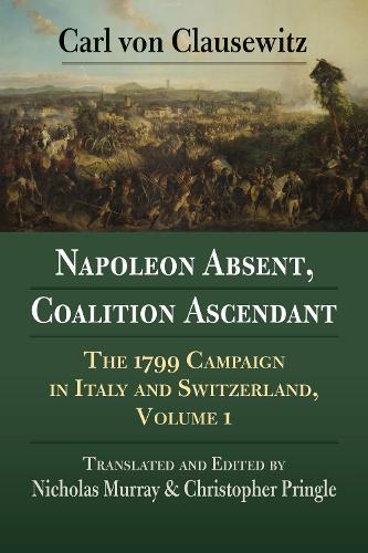 Паперова книга «Napoleon Absent, Coalition Ascendant: The 1799 Campaign in Italy and Switzerland, Volume 1», автор Карл фон Клаузевіц - фото №1