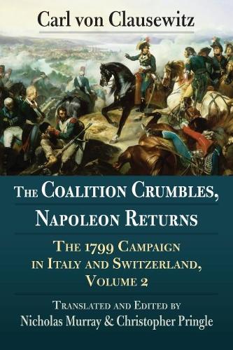 Бумажная книга «The Coalition Crumbles, Napoleon Returns: The 1799 Campaign in Italy and Switzerland, Volume 2», авторов Карл фон Клаузевиц, Николас Мюррей - фото №1
