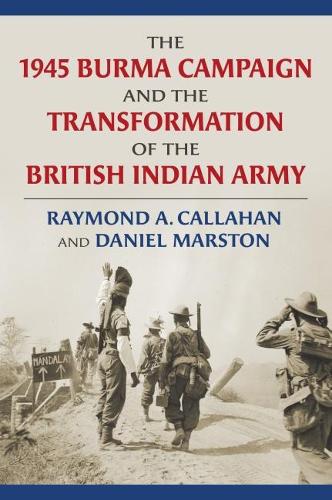 Паперова книга «The 1945 Burma Campaign and the Transformation of the British Indian Army», автор Реймонд Каллахан - фото №1