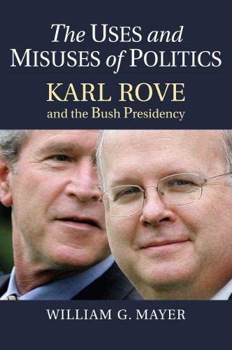 Бумажная книга «The Uses and Misuses of Politics: Karl Rove and the Bush Presidency», автор Уильям Г. Майер - фото №1