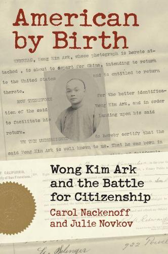 Бумажная книга «American by Birth: Wong Kim Ark and the Battle for Citizenship», авторов Карл Накенофф, Джули Новков - фото №1