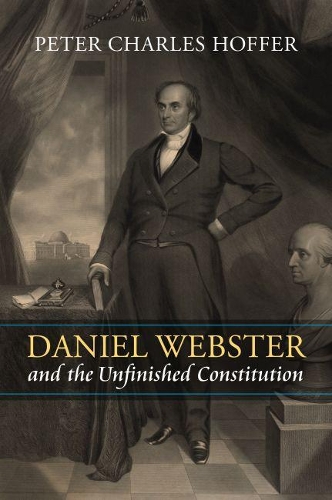 Бумажная книга «Daniel Webster and the Unfinished Constitution», автор Питер Чарльз Хоффер - фото №1