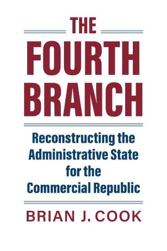 Бумажная книга «The Fourth Branch: Reconstructing the Administrative State for the Commercial Republic», автор Брайан Дж. Кук - фото №1