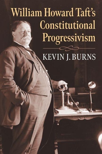 Паперова книга «William Howard Taft's Constitutional Progressivism», автор Кевін Дж. Бернс - фото №1