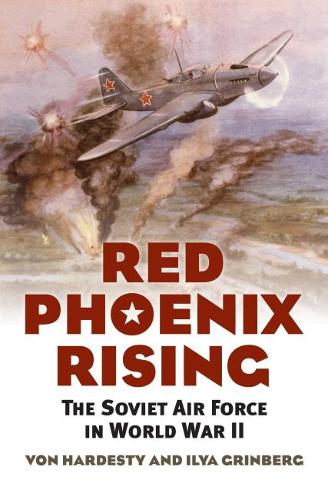 Паперова книга «Red Phoenix Rising: The Soviet Air Force in World War II», авторів Ілля Грінберг, Фон Гардесті - фото №1