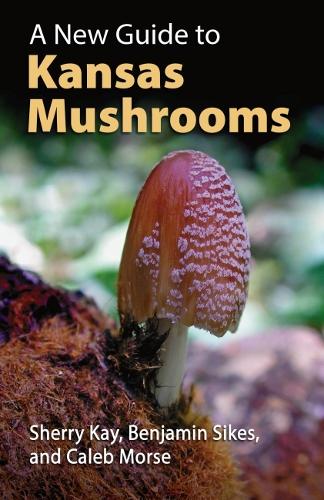 Паперова книга «A New Guide to Kansas Mushrooms», авторів Бенджамін Сайкс, Калеб Морс, Шеррі Кей - фото №1