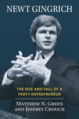 Бумажная книга «Newt Gingrich: The Rise and Fall of a Party Entrepreneur», авторов Джеффри Крауч, Мэтью Н. Грин - фото №1