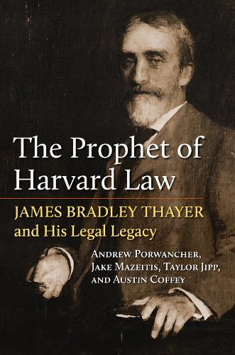 Паперова книга «The Prophet of Harvard Law: James Bradley Thayer and His Legal Legacy», авторів Остін Коффі, Джейк Мазейтіс, Тейлор Джипп - фото №1