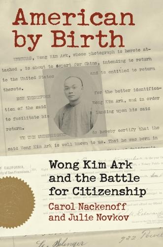 Бумажная книга «American by Birth: Wong Kim Ark and the Battle for Citizenship», авторов Карл Накенофф, Джули Новков - фото №1