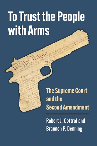 Бумажная книга «To Trust the People with Arms: The Supreme Court and the Second Amendment», авторов Брэннон П. Деннинг, Роберт Дж. Коттрол - фото №1