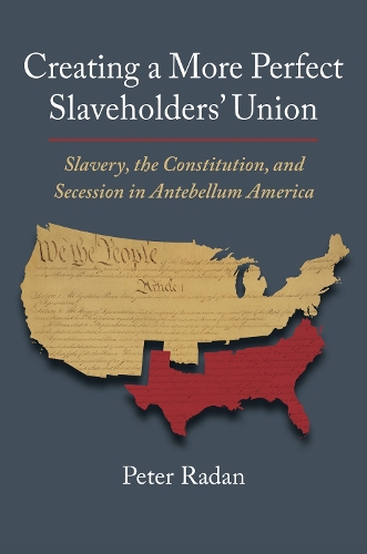 Бумажная книга «Creating a More Perfect Slaveholders' Union: Slavery, the Constitution, and Secession in Antebellum America», автор Питер Радан - фото №1