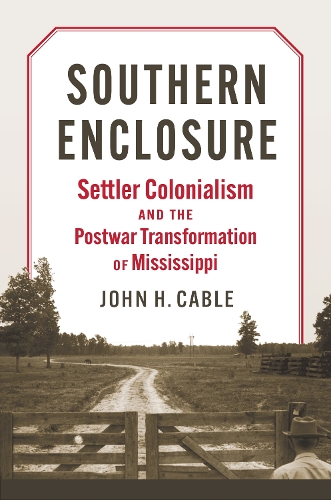 Бумажная книга «Southern Enclosure: Settler Colonialism and the Postwar Transformation of Mississippi», автор Джон Х. Кейбл - фото №1