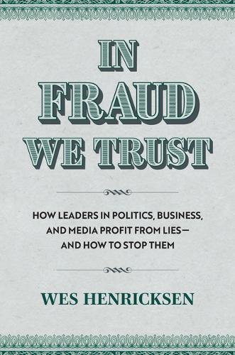 Паперова книга «In Fraud We Trust: How Leads in Politics, Business, and Media Profit from Lies-and How to Stop Them», автор Вес Генріксен - фото №1