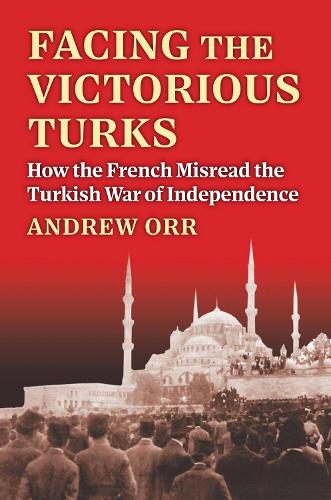 Бумажная книга «Facing the Victorious Turks: How the French Misread the Turkish War of Independence», автор Эндрю Орр - фото №1