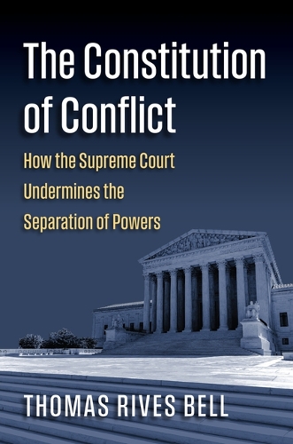 Бумажная книга «The Constitution of Conflict: How the Supreme Court Undermines the Separation of Powers», автор Томас Белл - фото №1
