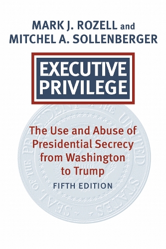 Паперова книга «Executive Privilege: Presidential Power, Secrecy, and Accountability», авторів Марк Дж. Розелл, Мітчел А. Солленбергер - фото №1