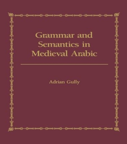 Бумажная книга «Grammar and Semantics in Medieval Arabic: The Study of Ibn-Hisham's 'Mughni I-Labib'», автор Адриан Гулли - фото №1